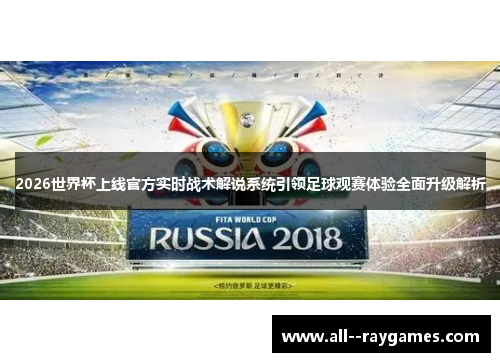 2026世界杯上线官方实时战术解说系统引领足球观赛体验全面升级解析 2026世界杯上线官方实时战术解说系统引领足球观赛体验全面升级解析